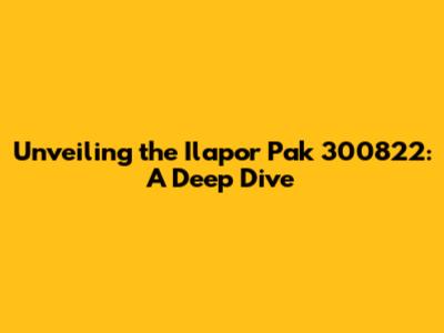 Unveiling the Ilapor Pak 300822: A Deep Dive