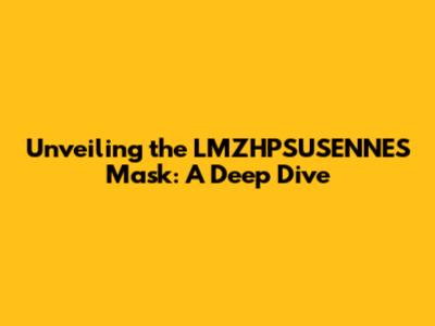 Unveiling the LMZHPSUSENNES Mask: A Deep Dive