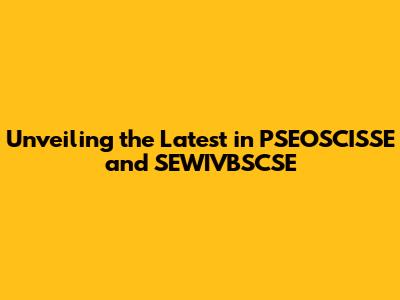 Unveiling the Latest in PSEOSCISSE and SEWIVBSCSE