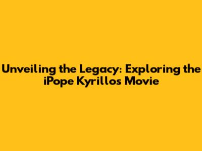 Unveiling the Legacy: Exploring the iPope Kyrillos Movie