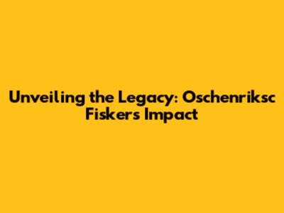 Unveiling the Legacy: Oschenriksc Fisker's Impact