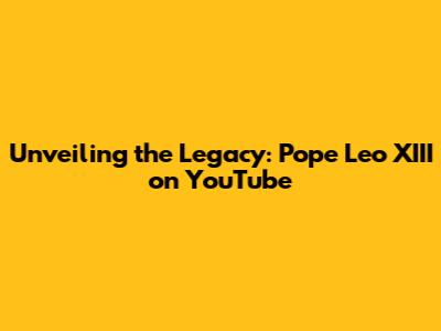 Unveiling the Legacy: Pope Leo XIII on YouTube