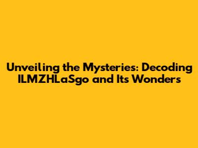 Unveiling the Mysteries: Decoding ILMZHLaSgo and Its Wonders