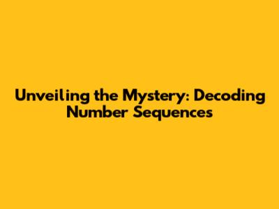 Unveiling the Mystery: Decoding Number Sequences