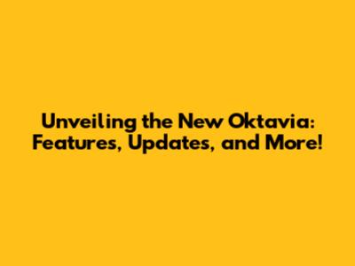 Unveiling the New Oktavia: Features, Updates, and More!