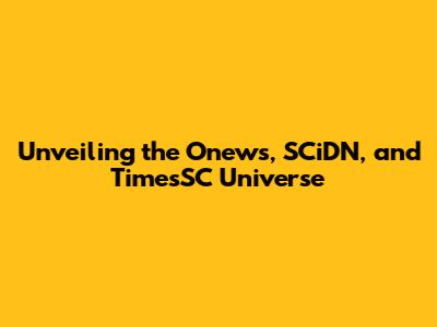 Unveiling the Onews, SCiDN, and TimesSC Universe