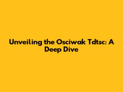 Unveiling the Osciwak Tdtsc: A Deep Dive