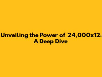 Unveiling the Power of 24,000x12: A Deep Dive