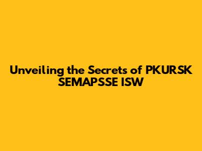 Unveiling the Secrets of PKURSK SEMAPSSE ISW