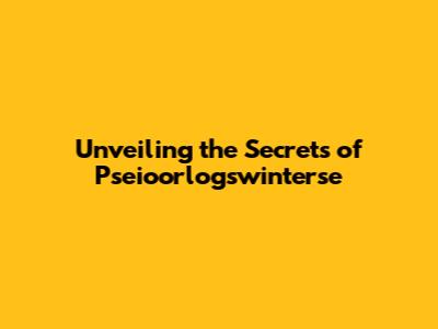 Unveiling the Secrets of Pseioorlogswinterse