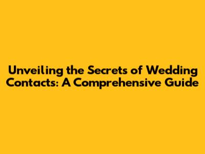 Unveiling the Secrets of Wedding Contacts: A Comprehensive Guide