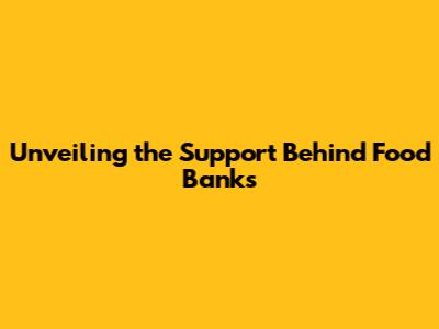 Unveiling the Support Behind Food Banks