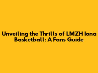 Unveiling the Thrills of LMZH Iona Basketball: A Fan's Guide