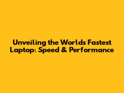 Unveiling the World's Fastest Laptop: Speed & Performance