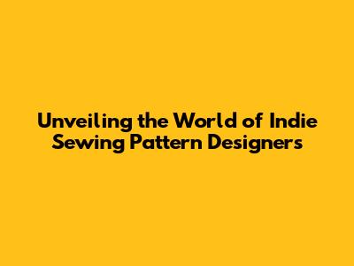 Unveiling the World of Indie Sewing Pattern Designers