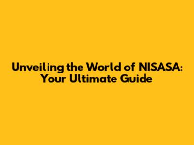 Unveiling the World of NISASA: Your Ultimate Guide
