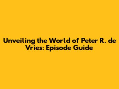 Unveiling the World of Peter R. de Vries: Episode Guide