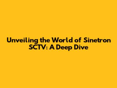 Unveiling the World of Sinetron SCTV: A Deep Dive
