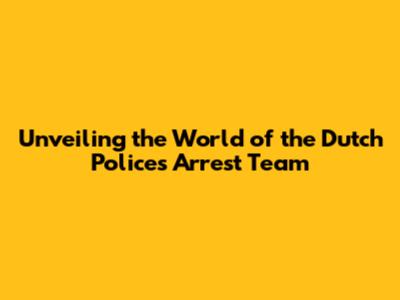 Unveiling the World of the Dutch Police's Arrest Team