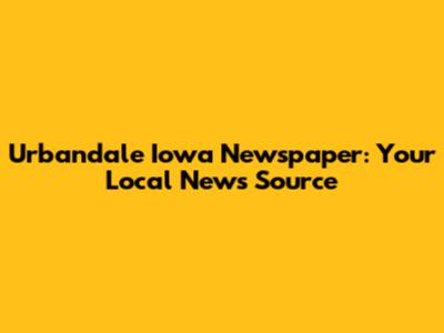 Urbandale Iowa Newspaper: Your Local News Source