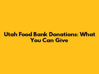 Utah Food Bank Donations: What You Can Give