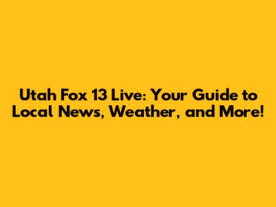 Utah Fox 13 Live: Your Guide to Local News, Weather, and More!