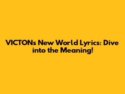 VICTON's New World Lyrics: Dive into the Meaning!