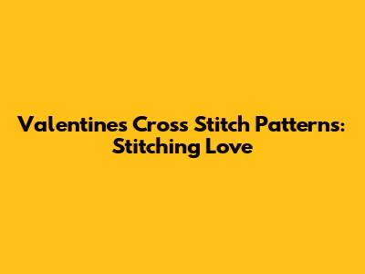 Valentine's Cross Stitch Patterns: Stitching Love