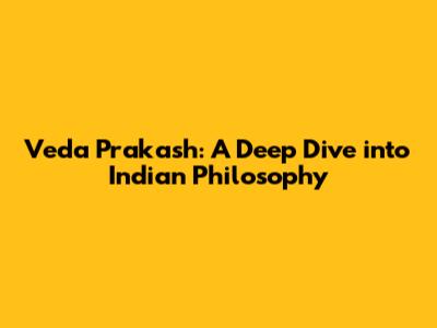 Veda Prakash: A Deep Dive into Indian Philosophy