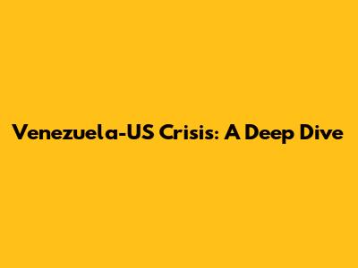 Venezuela-US Crisis: A Deep Dive