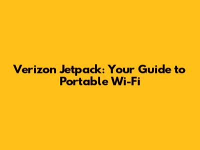 Verizon Jetpack: Your Guide to Portable Wi-Fi