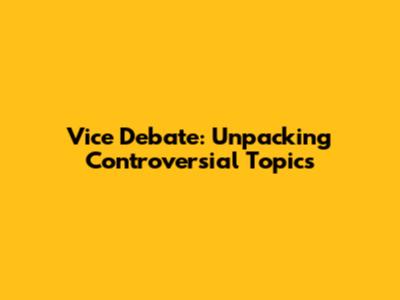 Vice Debate: Unpacking Controversial Topics