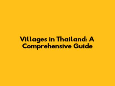 Villages in Thailand: A Comprehensive Guide