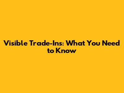 Visible Trade-Ins: What You Need to Know