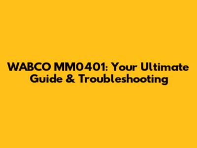 WABCO MM0401: Your Ultimate Guide & Troubleshooting