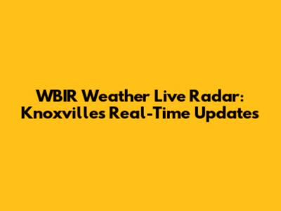 WBIR Weather Live Radar: Knoxville's Real-Time Updates