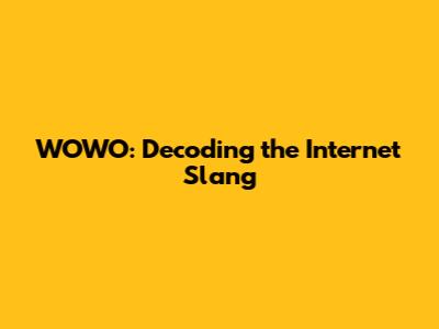 WOWO: Decoding the Internet Slang