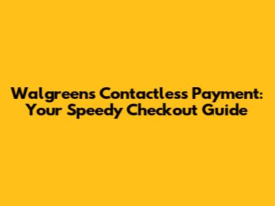 Walgreens Contactless Payment: Your Speedy Checkout Guide