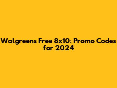Walgreens Free 8x10: Promo Codes for 2024