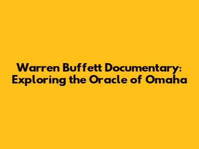Warren Buffett Documentary: Exploring the Oracle of Omaha