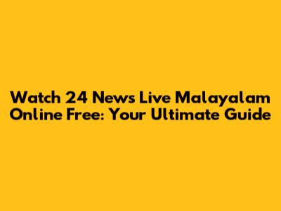 Watch 24 News Live Malayalam Online Free: Your Ultimate Guide