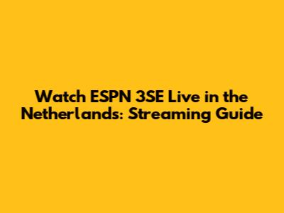 Watch ESPN 3SE Live in the Netherlands: Streaming Guide