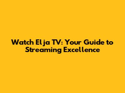 Watch Elja TV: Your Guide to Streaming Excellence