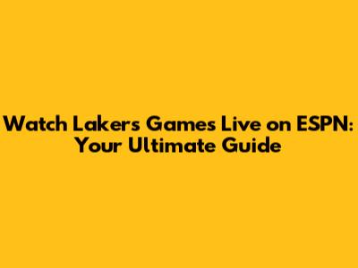 Watch Lakers Games Live on ESPN: Your Ultimate Guide