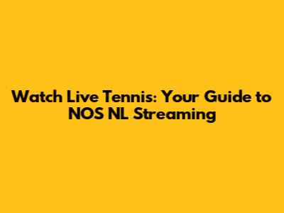 Watch Live Tennis: Your Guide to NOS NL Streaming