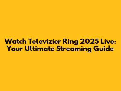 Watch Televizier Ring 2025 Live: Your Ultimate Streaming Guide