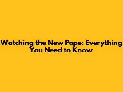 Watching the New Pope: Everything You Need to Know