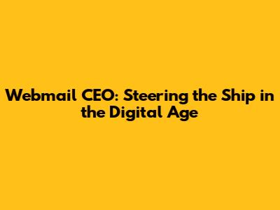 Webmail CEO: Steering the Ship in the Digital Age