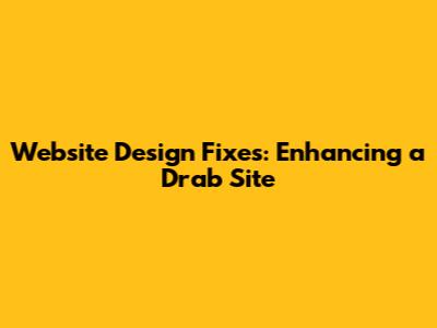 Website Design Fixes: Enhancing a Drab Site