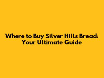 Where to Buy Silver Hills Bread: Your Ultimate Guide